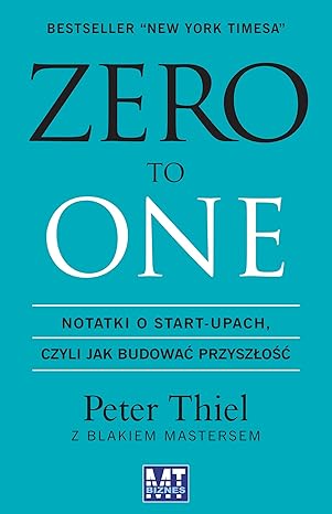 ZERO TO ONE: Notatki o start-upach, czyli jak budować przyszłość