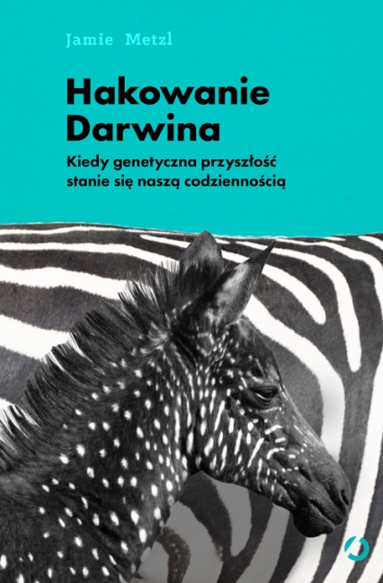 Hakowanie Darwina. Kiedy genetyczna przyszłość stanie się naszą codziennością