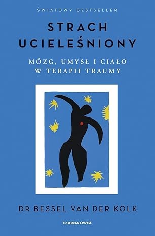 Strach ucieleśniony. Mózg, umysł i ciało w terapii traumy