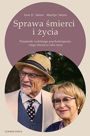 SPRAWA ŚMIERCI I ŻYCIA: Pamiętnik wybitnego psychoterapeuty i jego chorej na raka żony