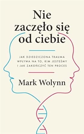 Nie zaczęło się od ciebie. Jak dziedziczona trauma wpływa na to, kim jesteśmy i jak zakończyć ten proces
