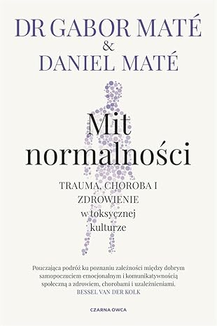 MIT NORMALNOŚCI: Trauma, choroba i zdrowienie w toksycznej kulturze
