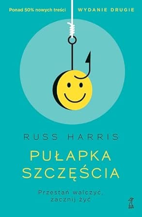 PUŁAPKA SZCZĘŚCIA: Przestań walczyć, zacznij żyć