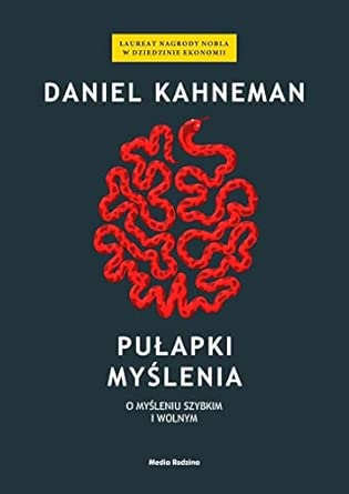 Pułapki myślenia o myśleniu szybkim i wolnym
