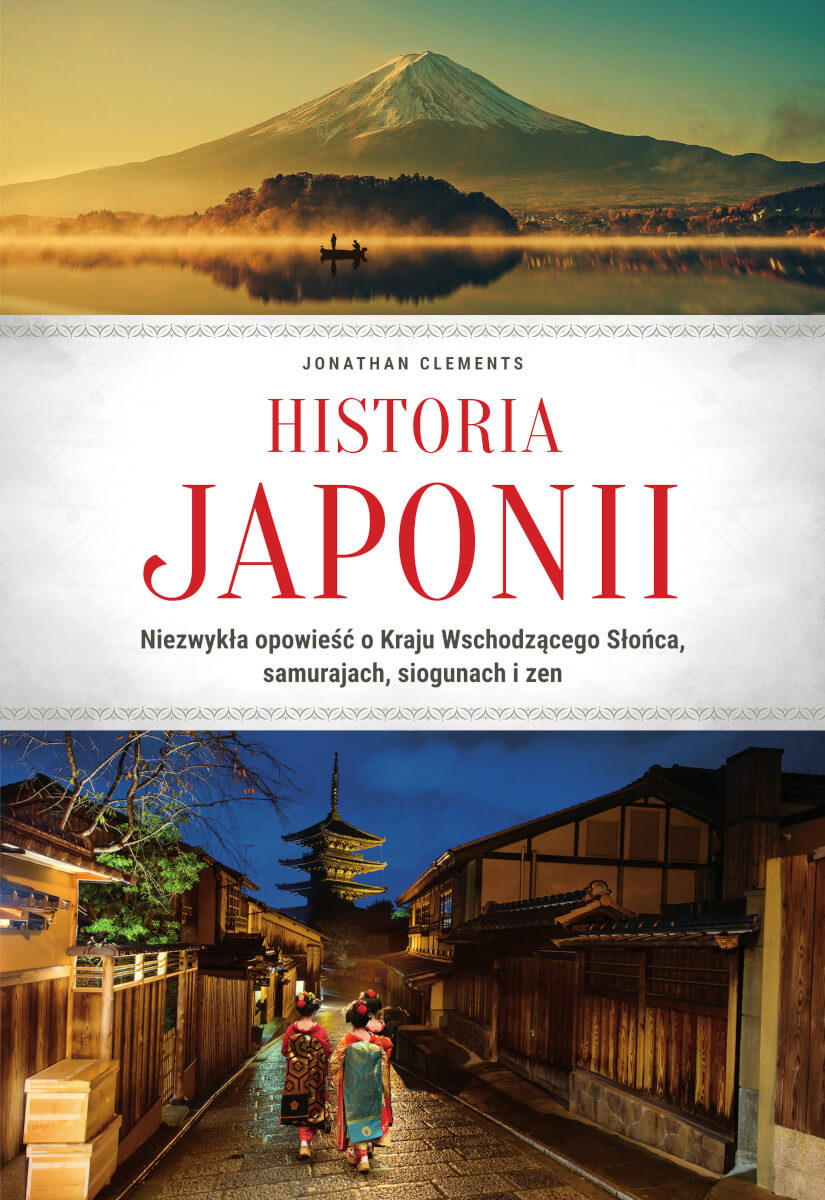 Historia Japonii. Niezwykła opowieść o Kraju Wschodzącego Słońca, samurajach, siogunach i zen