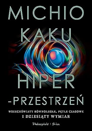 Hiperprzestrzeń. Wszechświaty równoległe, pętle czasowe i dziesiąty wymiar