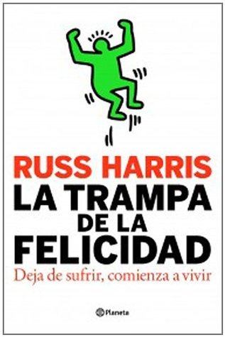 La trampa de la felicidad: Deja de sufrir, comienza a vivir
