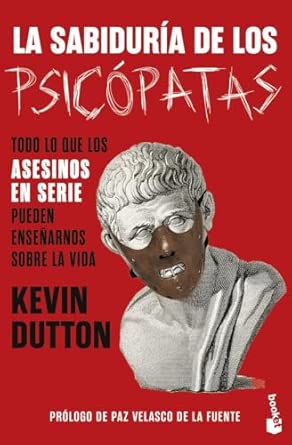 La sabiduría de los psicópatas: Todo lo que los asesinos en serie pueden enseñarnos sobre la vida