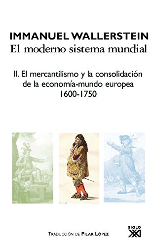 El Moderno Sistema Mundial II. El Mercantalismo y la Consolidación de la Economía-Mundo Europea 1600-1750