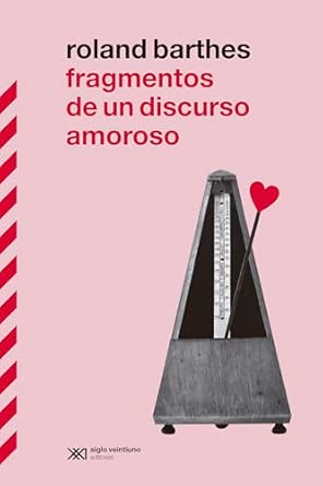Fragmentos de un discurso amoroso: EL GRAN CLÁSICO DE ROLAND BARTHES VUELVE A ESPAÑA EN SU MOMENTO DE MÁXIMA POPULARIDAD MEDIÁTICA: 1