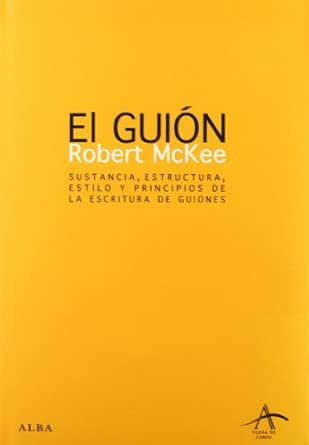 El guión. Story: Sustancia, estructura, estilo y principios de la escritura de guiones