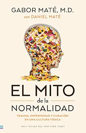 El mito de la normalidad: Trauma, enfermedad y sanación en una cultura tóxica