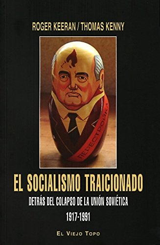 El socialismo traicionado.: Detrás del Colapso de la Unión Soviética 1917-1991