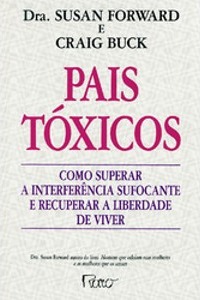 Pais Tóxicos: Como Superar a Interferência Sufocante e Recuperar a Liberdade de Viver