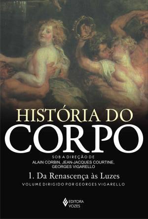 História do Corpo: 1. Da Renascença às Luzes