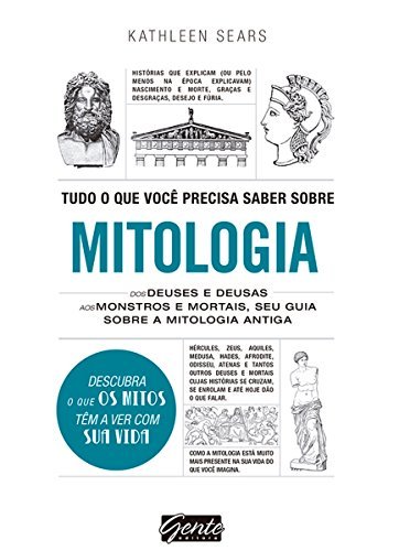 Tudo O Que Você Precisa Saber Sobre Mitologia: Dos deuses e deusas aos monstros e mortais, seu guia sobre a mitologia antiga