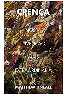 Crença - Nossa Invenção mais Extraordinária
