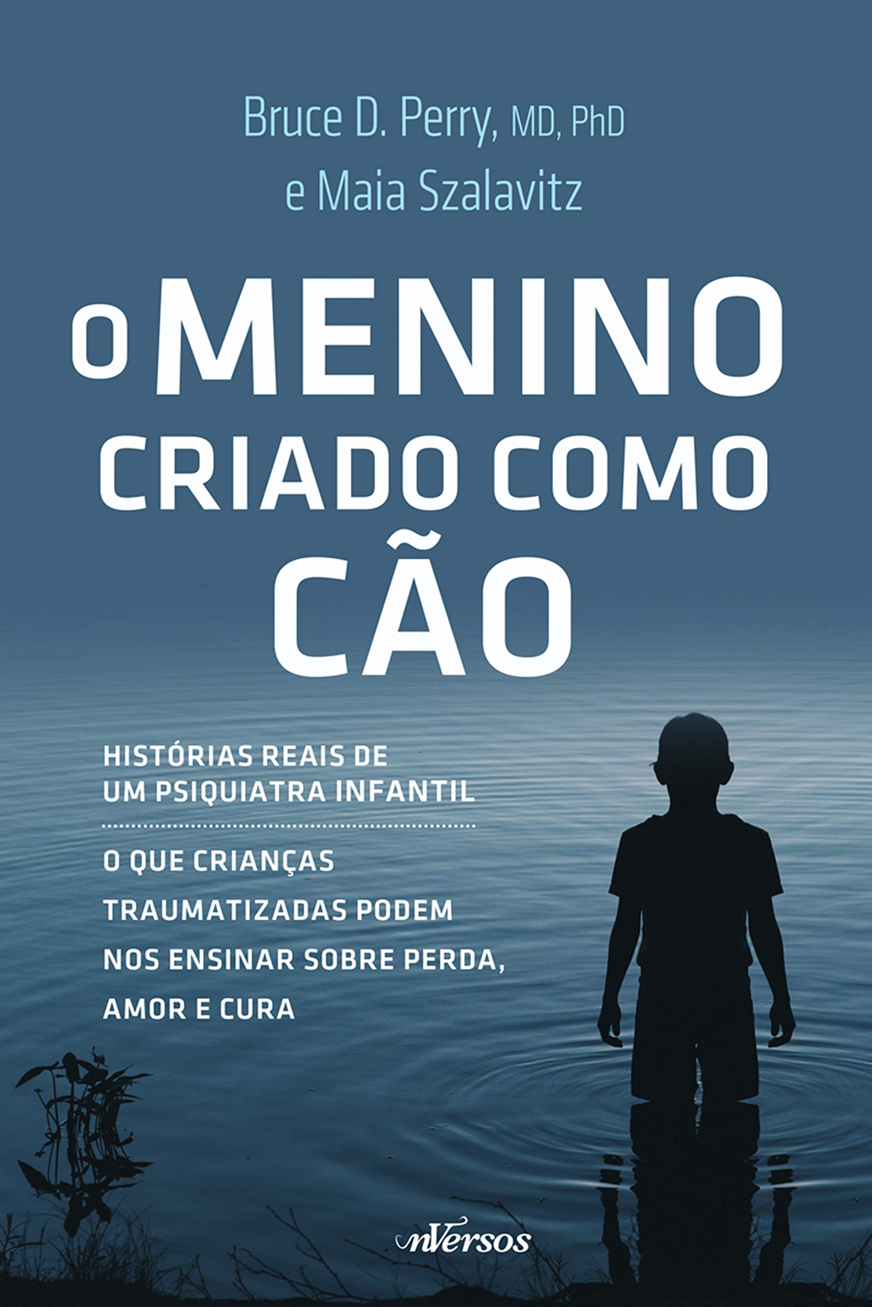 O Menino Criado Como Cão: O que as crianças traumatizadas podem nos ensinar sobre perda, amor e cura