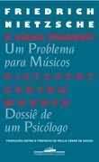 O caso Wagner/ Um problema para músicos / Nietzsche contra Wagner / Dossiê de um psicólogo