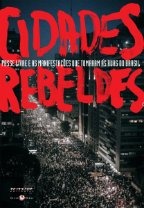 Cidades Rebeldes: Passe Livre e as Manifestações que Tomaram as Ruas do Brasil