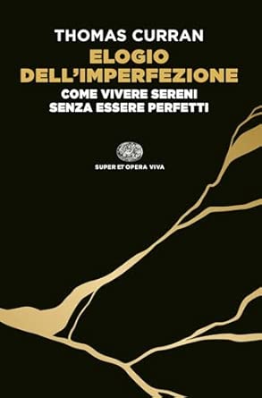 Elogio dell'imperfezione. Come vivere sereni senza essere perfetti