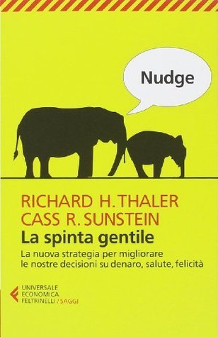 Nudge: La spinta gentile. La nuova strategia per migliorare le nostre decisioni su denaro, salute, felicità