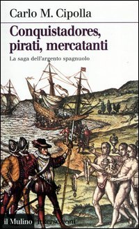 Conquistadores, pirati, mercatanti. La saga dell'argento spagnolo