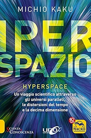 Iperspazio. Un viaggio scientifico attraverso gli universi paralleli, le distorsioni del tempo e la decima dimensione