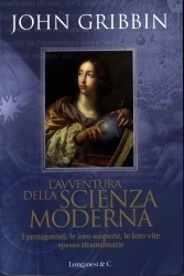 L'avventura della scienza moderna: I protagonisti, le loro scoperte, le loro vite spesso straordinarie
