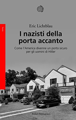 I nazisti della porta accanto. Come l'America divenne un porto sicuro per gli uomini di Hitler