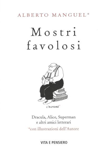 Mostri favolosi. Dracula, Alice. Superman e altri amici letterari