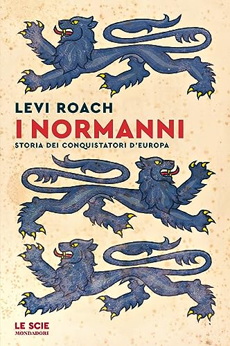 I Normanni: Storia dei conquistatori d'Europa