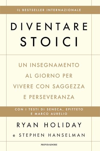 Diventare stoici: Un insegnamento al giorno per vivere con saggezza e perseveranza