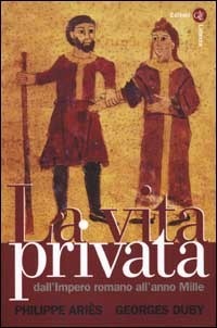 La vita privata. Dall'Impero romano all'anno Mille