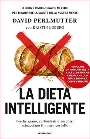 La dieta intelligente: Perché grano, carboidrati e zuccheri minacciano il nostro cervello
