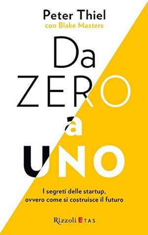 Da zero a uno: I segreti delle startup, ovvero come si costruisce il futuro