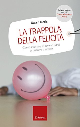 La trappola della felicità. Come smettere di tormentarsi e iniziare a vivere
