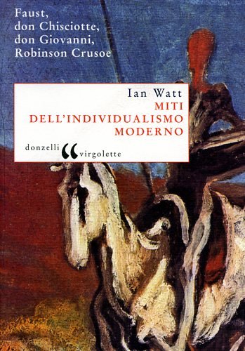 Miti dell'individualismo moderno. Faust, don Chisciotte, don Giovanni, Robinson Crusoe
