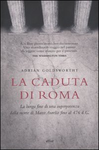 La caduta di Roma. La lunga fine di una superpotenza dalla morte di Marco Aurelio fino al 476 d. C