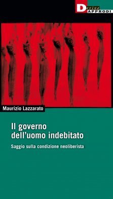 Il governo dell’uomo indebitato - Saggio sulla condizione neoliberista