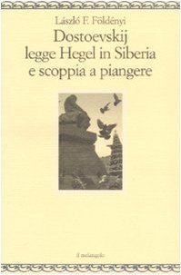 Dostoevskij legge Hegel in Siberia e scoppia a piangere