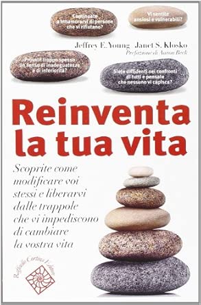 Reinventa la tua vita. Scoprite come modificare voi stessi e liberarvi dalle trappole che vi impediscono di cambiare la vostra vita