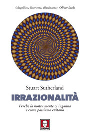 Irrazionalità: Perché la nostra mente ci inganna e come possiamo evitarlo