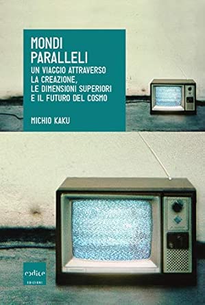 Mondi paralleli. Un viaggio attraverso la creazione, le dimensioni superiori e il futuro del cosmo