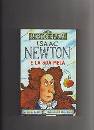 Isaac Newton e la sua mela. Ediz. illustrata