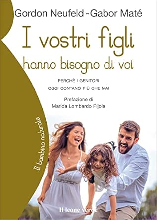 I vostri figli hanno bisogno di voi: Perché i genitori oggi contano più che mai – Riscoprire il ruolo educativo nella società contemporanea