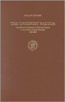 The Unionist Factor: The Role of the Committee of Union and Progress in the Turkish National Movement 1905-1926