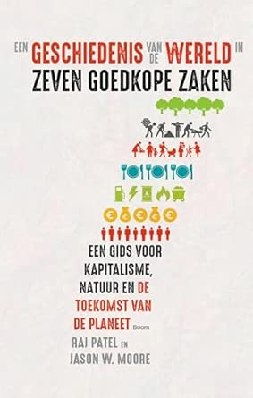 Een geschiedenis van de wereld in zeven goedkope zaken: een gids voor kapitalisme, natuur en de toekomst van de planeet