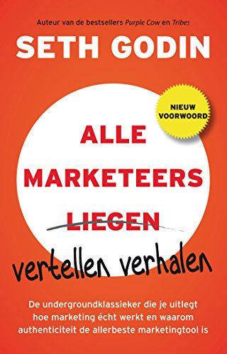 Alle marketeers vertellen verhalen: de undergroundklassieker die je uitlegt hoe je markteting echt werkt en waarom authenticiteit de allerbeste marketingtool is