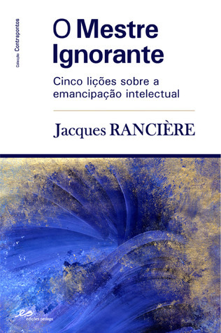 O Mestre Ignorante: Cinco Lições Sobre a Emancipação Intelectual